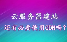 使用云服务器建立网站有必要使用CDN加速吗?